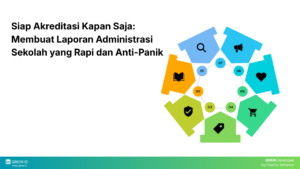 Siap Akreditasi Kapan Saja: Membuat Laporan Administrasi Sekolah yang Rapi dan Anti-Panik
